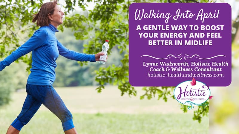 Walking Into April: A Gentle Way to Boost Your Energy and Feel Better in Midlife