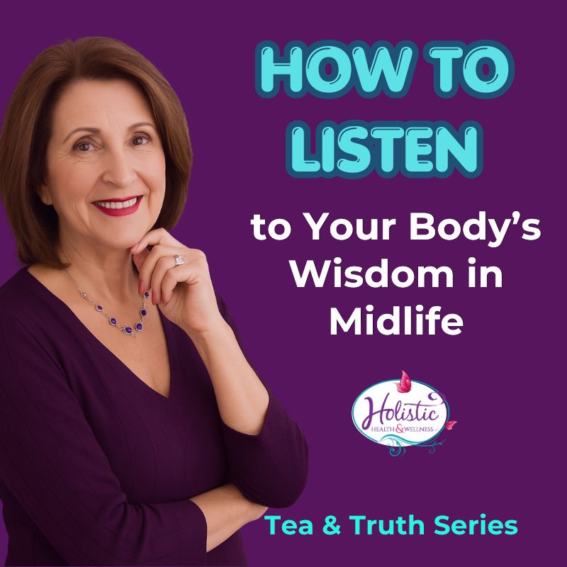 Episode #334:  Tea & Truth Series: How to Listen to Your Body’s Wisdom in Midlife