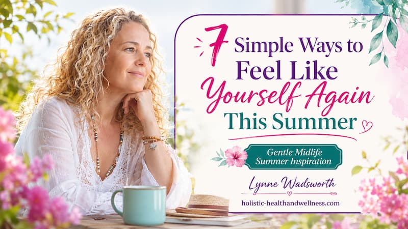 Come Back to Yourself This Summer: A Gentle Midlife Invitation to Reconnect With Your Joy, Your Needs and Your Body