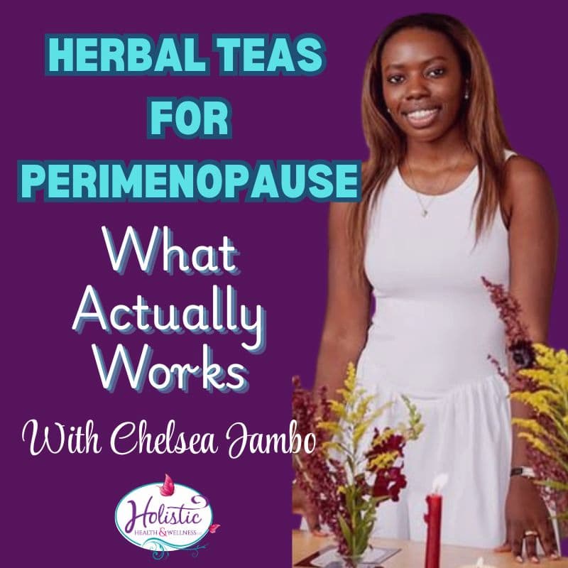Episode #343:  Herbal Tea for Perimenopause: What Actually Works with Chelsea Jambo