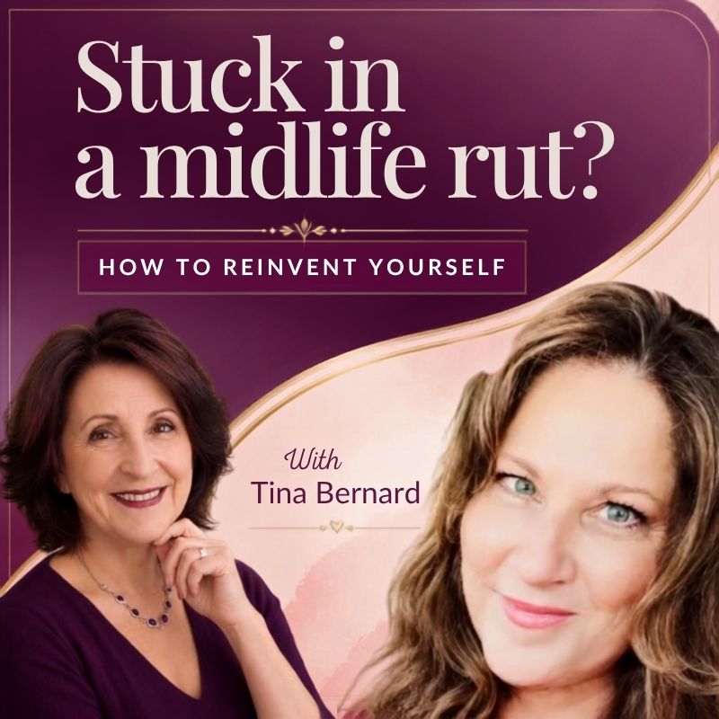 Episode #353:  Stuck in a Midlife Rut? How to Reinvent Yourself | Tina Bernard